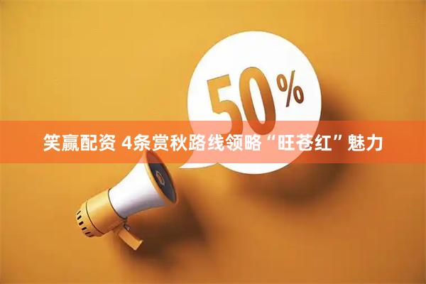 笑赢配资 4条赏秋路线领略“旺苍红”魅力